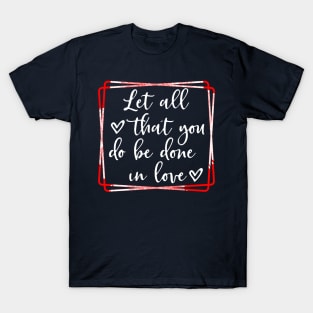 Let all that you do be done in love T-Shirt